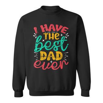 I Have The Best Dad Ever Fathers Day Sweatshirt - Monsterry CA