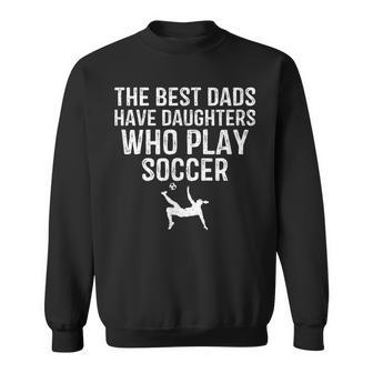 The Best Dads Have Daughters Who Play Soccer Sweatshirt - Seseable
