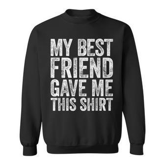 My Best Friend Gave Me This Friendship Sweatshirt - Monsterry