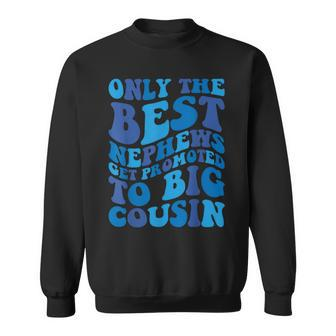Only The Best Nephews Get Promoted To Big Cousin Toddler Kid Sweatshirt | Mazezy