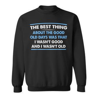 The Best Thing About The Good Old Days Was That I Wasn’T Sweatshirt - Monsterry CA