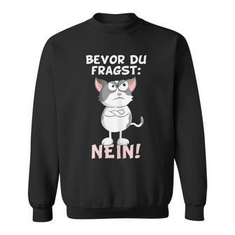 Bevor Du Fragst Nein Katze Ironie Fun Slogan  Sweatshirt - Seseable
