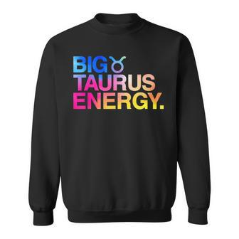 Big Taurus Energy Zodiac Sign Astrology Birthday Sweatshirt - Seseable