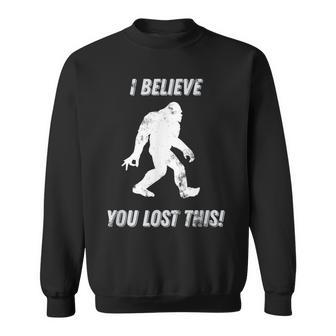 Bigfoot Circle Game I Believe You Lost This Graphic Sweatshirt - Monsterry