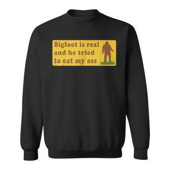 Bigfoot Is Real And He Tried To Eat My Ass Sasquatch Lover Sweatshirt | Mazezy