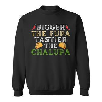 Bigger The Fupa Tastier The Chalupa Saying For Women Sweatshirt - Seseable