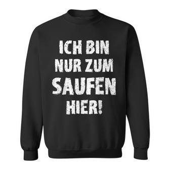 Bin Zum Saufen Hier Sweatshirt, Alkohol Eskalation Festival Partnerlook - Seseable