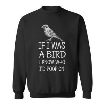 If I Was A Bird I Know Who I'd Poop On Sweatshirt - Monsterry