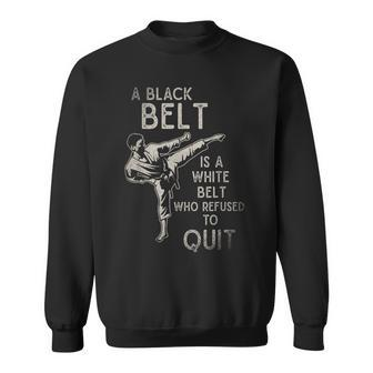 A Black Belt Is A White Belt Who Refused To Quit Karate Sweatshirt - Monsterry UK