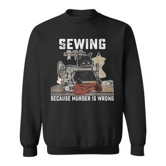 Black Cat Sewing Because Murder Is Wrong Sewing Lover Idea Sweatshirt - Monsterry