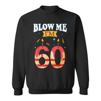 Blow Me I'm 60 Birthday For Rude Dads Sweatshirt - Monsterry