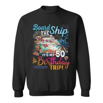 Board The Ship It's My 50Th Birthday Trip Birthday Cruise Sweatshirt - Seseable