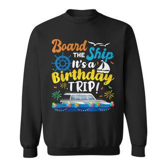 Board The Ship Its A Birthday Trip Cruise Vacation Cruising Sweatshirt - Seseable