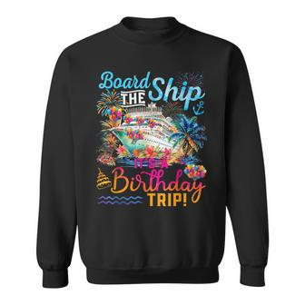 Board The Ship It's A Birthday Trip Cruise Birthday Vacation Sweatshirt - Seseable