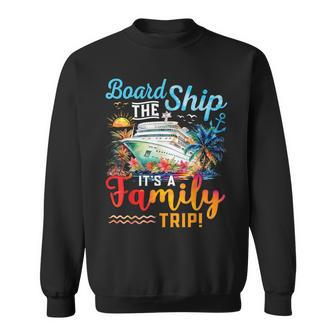 Board The Ship It's A Family Trip Matching Cruise Vacation Sweatshirt - Seseable