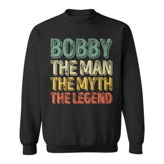 Bobby The Man The Myth The Legend First Name Bobby Sweatshirt - Seseable