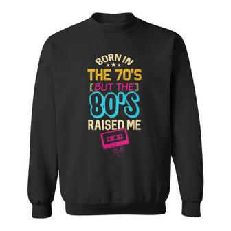 Born In The 70'S But The 80'S Raised Me Birthday Sweatshirt - Monsterry UK