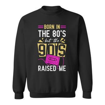 Born In The 80'S But The 90'S Raised Me Birthday Sweatshirt - Monsterry DE