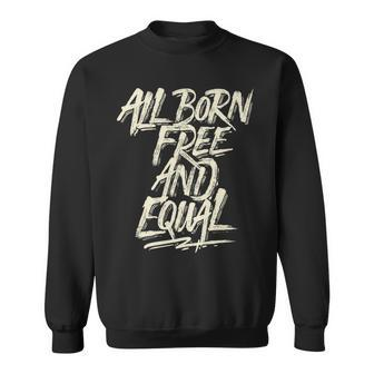 All Born Free And Equal Motivational And Inspiring Quote Sweatshirt - Monsterry UK