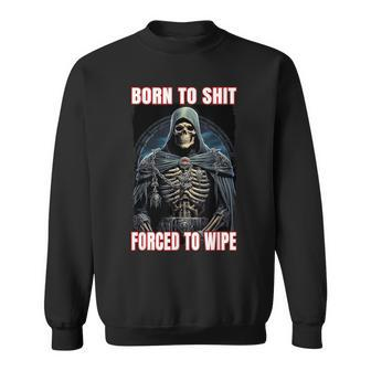 Born To Shit Forced To Wipe Cringe Skeleton Sweatshirt - Monsterry AU