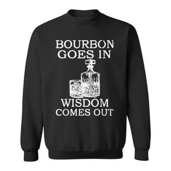 Bourbon Goes In Wisdom Comes Out Drinking Sweatshirt - Monsterry