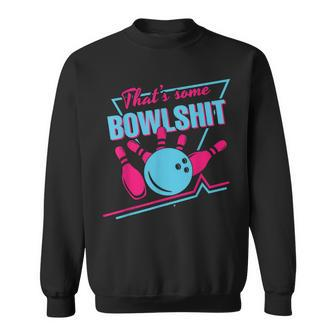 That Some Bowlshit Ball Pins Strike Spilt Bowling Team Sweatshirt - Seseable