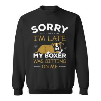 Boxer Dog Sorry I'm Late My Boxer Was Sitting Me Sweatshirt | Mazezy