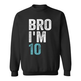 Bro I'm 10 10 Years Old Girls And Boys 10Th Birthday Sweatshirt - Seseable