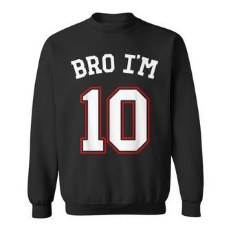 Bro I'm 10 10 Years Old Tenth Birthday 10Th Birthday Sweatshirt - Seseable