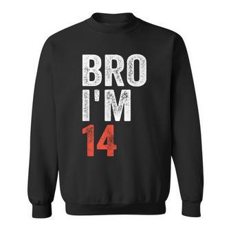 Bro I'm 14 14Yo Boys 14Th Birthday And Girls 14Th Birthday Sweatshirt - Seseable