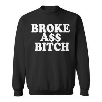 Brokeass Bitch Broke Ass Someone With No Money Poor Sweatshirt - Monsterry AU