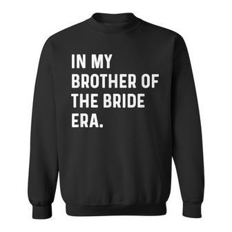 In My Brother Of The Bride Era Wedding Bachelor Sweatshirt - Seseable