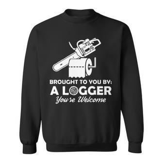 Brought To You By A Logger You Are Welcome Sweatshirt | Mazezy