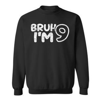 Bruh I'm 9 It's My 9Th Birthday 9 Year Old Birthday Sweatshirt - Monsterry AU