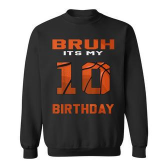 Bruh It's My 10Th Birthday 10 Year Old Basketball Theme Bday Sweatshirt - Thegiftio UK