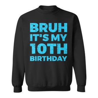 Bruh It's My 10Th Birthday 10 Year Old Birthday Sweatshirt - Seseable