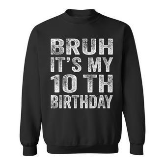 Bruh It's My 10Th Birthday 10 Year Old Birthday Sweatshirt - Seseable