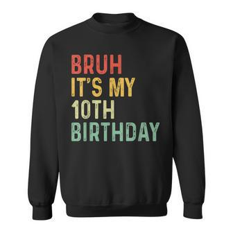 Bruh It's My 10Th Birthday 10 Year Old Two Meme Saying Sweatshirt | Mazezy