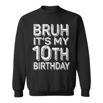 Bruh It's My 10Th Birthday Boy 10 Year Old Bday Sweatshirt - Seseable