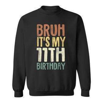 Bruh It's My 11Th Birthday 11 Year Old Eleven Bday Sweatshirt - Seseable