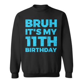 Bruh It's My 11Th Birthday 11 Year Old Birthday Sweatshirt - Seseable