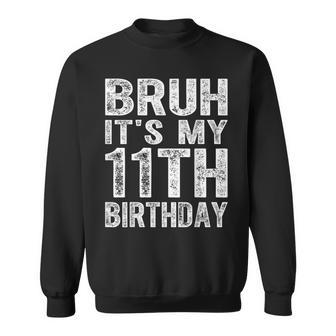 Bruh It's My 11Th Birthday 11 Years Old Birthday Sweatshirt - Seseable