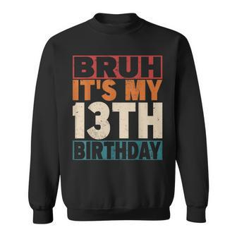 Bruh It's My 13Th Birthday 13 Years Old 13 Birthday Sweatshirt - Seseable