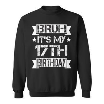 Bruh It's My 17Th Birthday 17 Year Old Birthday Sweatshirt - Monsterry UK