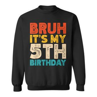 Bruh It's My 5Th Birthday 5 Year Old Birthday Sweatshirt - Seseable