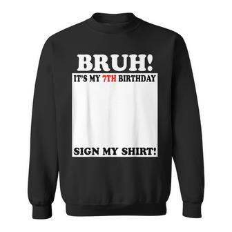 Bruh It's My 7Th Birthday Sign My 7 Years Old Sweatshirt - Monsterry AU