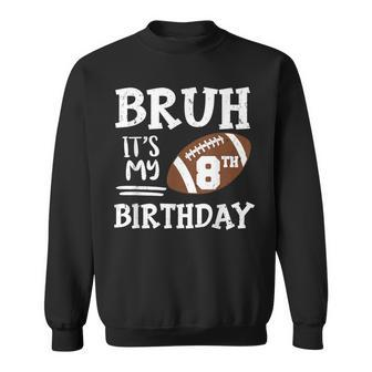 Bruh It's My 8Th Birthday 8 Year Old Football Player Sweatshirt - Seseable