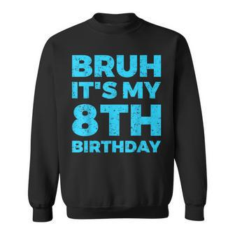 Bruh It's My 8Th Birthday 8 Year Old Birthday Sweatshirt - Thegiftio UK