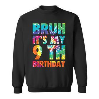 Bruh It's My 9Th Birthday 9 Year Old Tie Dye 9Th Birthday Sweatshirt - Seseable