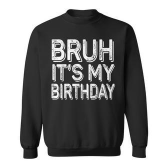 Bruh It's My Birthday Bday Boy Girl Sweatshirt - Seseable